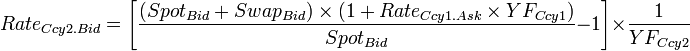 
Rate_{Ccy2.Bid} = \Bigg[ \frac {(Spot_{Bid}+Swap_{Bid}) \times (1 + Rate_{Ccy1.Ask}\times YF_{Ccy1})} {Spot_{Bid}}-1 \Bigg] \times \frac {1}{YF_{Ccy2}}
