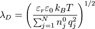  \lambda_D = 
\left(\frac{\varepsilon_r \varepsilon_0 \, k_B T}{\sum_{j = 1}^N n_j^0 \, q_j^2}\right)^{1/2}