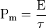 \mathrm{P_m} = \frac{\mathrm{E}}{\tau}