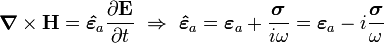 ~\boldsymbol{\nabla}\times\mathbf{H} = \boldsymbol{\hat \varepsilon}_{a} \frac{\partial \mathbf{E}}{\partial t}\ \Rightarrow\ 
\boldsymbol{\hat \varepsilon}_{a} = \boldsymbol{\varepsilon}_{a} + \frac{\boldsymbol{\sigma}}{i\omega}
= \boldsymbol{\varepsilon}_{a} - i\frac{\boldsymbol{\sigma}}{\omega}