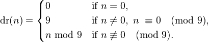  operatorname{dr}(n) = egin{cases}0 & mbox{if} n = 0, \ 9 & mbox{if} n 
eq 0, n equiv 0pmod{9},\ n {
m mod} 9 & mbox{if} n 
otequiv 0pmod{9}.end{cases}