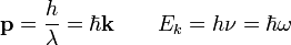 \mathbf{p} = \frac{h}{\lambda} = \hbar \mathbf{k} \qquad E_k = h\nu = \hbar \omega