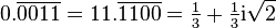 0.
\overline {
0011}
= 11.
\overline {
1100}
= \tfrac13+\tfrac13\matrm-i\sqrt 2