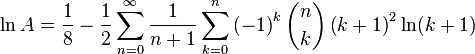 \ln A=\frac {
1}
{
8}
\frac {
1}
{
2}
\sum_ {
n 0}
^\infty \frac {
1}
{
n+1}
\sum_ {
k 0}
^ n \left (-1\right)^ k \binom {
n}
{
k}
\left (k+1\right)^ 2 \ln (k+1)