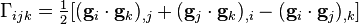 \Gama_ {
ijk}
= \tfrac {
1}
{
2}
[(\matbf {
g}
_i\cdot\matbf {
g}
_k) _ {
, j}
+ (\matbf {
g}
_j\cdot\matbf {
g}
_k) _ {
, mi}
- (\matbf {
g}
_i\cdot\matbf {
g}
_j) _ {
, k}
]