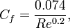 C_f = \frac {
0.074}
{
Re^ {
0.2}
}
,