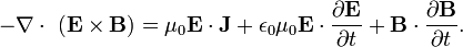 
- \nabla\cdot\ ( \mathbf{E} \times \mathbf{B}  ) = 
\mu_0 \mathbf{E} \cdot \mathbf{J} + 
\epsilon_0 \mu_0 \mathbf{E} \cdot \frac{\partial \mathbf{E}}{\partial t} + 
\mathbf{B} \cdot \frac{\partial \mathbf{B}}{\partial t}.
