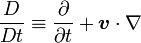 
{D \over Dt}\equiv{\partial \over \partial t}+\boldsymbol{v}\cdot\nabla
