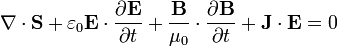 
\nabla\cdot\mathbf{S} + \varepsilon_0 \mathbf{E}\cdot\frac{\partial \mathbf{E}}{\partial t} + \frac{\mathbf{B}}{\mu_0}\cdot\frac{\partial\mathbf{B}}{\partial t} + \mathbf{J}\cdot\mathbf{E} = 0
