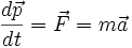 frac{dvec{p}}{dt} =vec{F}= mvec{a}