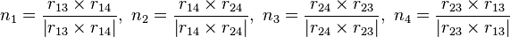 
n_{1}=\frac{r_{13}\times r_{14}}{\left|r_{13}\times r_{14}\right|},\; n_{2}=\frac{r_{14}\times r_{24}}{\left|r_{14}\times r_{24}\right|},\; n_{3}=\frac{r_{24}\times r_{23}}{\left|r_{24}\times r_{23}\right|},\; n_{4}=\frac{r_{23}\times r_{13}}{\left|r_{23}\times r_{13}\right|}
