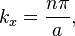 
  k_{x} = \frac{n \pi}{a},
