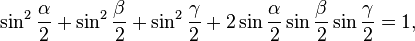 \sin^2{\frac{\alpha}{2}}+\sin^2{\frac{\beta}{2}}+\sin^2{\frac{\gamma}{2}}+2\sin{\frac{\alpha}{2}}\sin{\frac{\beta}{2}}\sin{\frac{\gamma}{2}}=1,