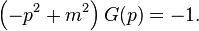 \left (- p^2-+ m^2 \right) G (p) =- 1.