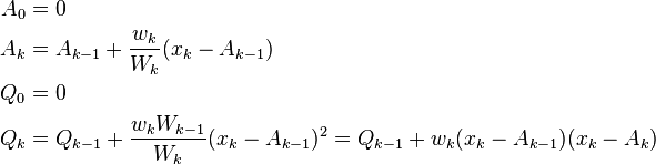 \begin{align}
A_0 &= 0\\
A_k &= A_{k-1}+\frac{w_k}{W_k}(x_k-A_{k-1})\\
Q_0 &= 0\\
Q_k &= Q _{k-1} + \frac{w_k W_{k-1}}{W_k}(x_k-A_{k-1})^2 = Q_{k-1}+w_k(x_k-A_{k-1})(x_k-A_k)
\end{align}