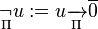 \underset{\Pi}{\neg} u:= u \xrightarrow[\Pi]{}\overline{0}