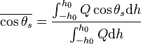 \overline {
\ko\teta_}
= \frac {
\int_ {
- h_0}
^ {
h_0}
Q \kos \teta_s \tekst {
d}
h}
{
\int_ {
- h_0}
^ {
h_0}
Q \tekst {
d}
h}