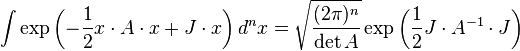 \int \eksp\left (\frac {
1}
{
2}
x \cdot A \cdot x-+J \cdot x \right) d^nks = \sqrt {
\frac {
(2\pi)^ n}
{
\det A}
}
\eksp \left ({
1\over 2}
J \cdot A^ {
- 1}
\cdot J \right)