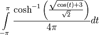  \int\limits_{-\pi}^{\pi} \frac{\cosh^{-1}\left(\frac{\sqrt{\cos(t)+3}}{\sqrt2}\right)}{4\pi}dt 