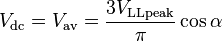 V_\mathrm {dc}=V_\mathrm {av}=\frac{3V_\mathrm {LLpeak}}{\pi} \cos \alpha