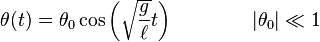 \theta(t) = \theta_0\cos\left(\sqrt{g\over \ell}t\right) \quad\quad\quad\quad |\theta_0| \ll 1