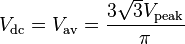 V_\mathrm {dc}=V_\mathrm {av}=\frac{3{\sqrt 3}V_\mathrm {peak}}{\pi}