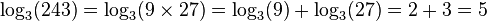  \log_3 (243) = \log_3(9 \times 27) = \log_3 (9) + \log_3 (27) =  2 + 3 = 5 \,