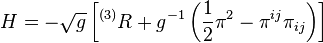 H = \sqrt {
g}
\left [^ {
(3)
}
R-+ g^ {
- 1}
\left (\frac {
1}
{
2}
\pi^ {
2}
- \pi^ {
ij}
\pi_ {
ij}
\right) \right]