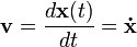 \mathbf v = \frac{d\mathbf x(t)}{dt} = \mathbf {\dot x} 
