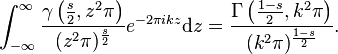 \int _ {
\infty}
^ {
\infty}
{
\frac {
\gamma \left ({
\frac {
s}
{
2}
}
, z^ {
2}
\pi \right)}
{
(z^ {
2}
\pi)^ {
\frac {
s}
{
2}
}
}
}
e^ {
-2\pi ikz}
\matrm {
d}
z {
\frac {
\Gamma \left ({
\frac {
1-s}
{
2}
}
, k^ {
2}
\pi \right)}
{
(k^ {
2}
\pi)^ {
\frac {
1-s}
{
2}
}
}
}
.