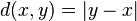 d (x, y) = \vert y - x \vert