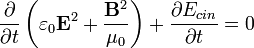  \frac{\partial}{\partial t} \left(\varepsilon_0\mathbf{E}^2+
\frac{\mathbf{B}^2}{\mu_0}\right)+ \frac{\partial E_{cin}}{\partial t} = 0