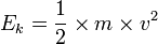 E_k = \frac{1}{2} \times m \times v^2