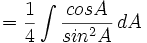 = \frac {1}{4}\int \frac{cos A}{sin^2A}\,dA\,
