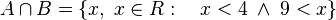 
   A \cap B =
   \{ x , \; x \in R : \quad x < 4 \; \land \; 9 < x \}
