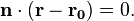 \mathbf{n} \cdot (\mathbf{r}-\mathbf{r_0}) = 0 . 