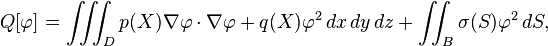  Q[\varphi] = \iiint_D p(X) \nabla \varphi \cdot \nabla \varphi + q(X) \varphi^2 \, dx \, dy \, dz + \iint_B \sigma(S) \varphi^2 \, dS, \,