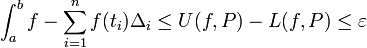  \int_{a}^{b}f - \sum_{i=1}^{n} f(t_i)\Delta_i \le U(f,P)-L(f,P) \le \varepsilon 