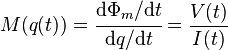 M(q(t))=\cfrac{\mathrm d\Phi_m/\mathrm dt}{\mathrm dq/\mathrm dt}=\frac{V(t)}{I(t)}