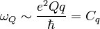 \omega_Q \sim \frac{e^2 Q q}{\hbar} = C_q