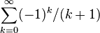 \sum_ {
k 0}
^\infty (- 1)^ k/(k+1) '\' 