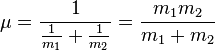 
\mu = \frac{1}{\frac{1}{m_{1}} + \frac{1}{m_{2}}} = \frac{m_{1}m_{2}}{m_{1} + m_{2}}
