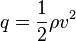 q=\frac {
1}
{
2}
\rho v^2