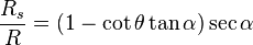 \frac {
R_s}
{
R}
= (1-\cot-\theta \tan \alpha) \sec \alpha