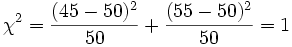  \chi^2 = {(45 - 50)^2 \over 50} + {(55 - 50)^2 \over 50} = 1