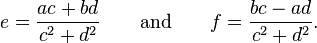 e\frac {
ac+bd}
{
c^2+d^2}
\kvad \kvad \tekst {
kaj}
\kvad \kvad f=\frac {
bc-anonco}
{
c^2+d^2}
.