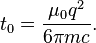  t_0 = \frac{\mu_0 q^2}{6 \pi m c}.