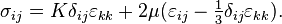 \sigma_ {
ij}
=K\delta_ {
ij}
\varepsilon_ {
k}
+2\mu (\varepsilon_ {
ij}
\textstyle {
\frac {
1}
{
3}
}
\delta_ {
ij}
\varepsilon_ {
k}
)
.