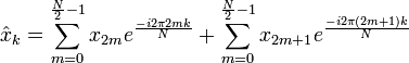 \hat {x} _ {k} \sum_ {m 0}^ {\frac {N} {2} - 1} x_ {2m} e^ {\frac {- i2\pi 2mk} {N}} 
 +\sum_ {m 0}^ {\frac {N} {2} - 1} x_ {2m 1} e^ {\frac {- i2\pi (2m 1) k} {N}}