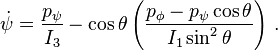 \dot {
\psi}
= \frac {
p_\psi}
{
I_3}
- \cos\theta \left (\frac {
p_\fi - p_\psi\cos\theta}
{
I_1\sin^2\theta}
\right) '\' 